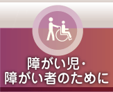 障がい児・障がい者のために